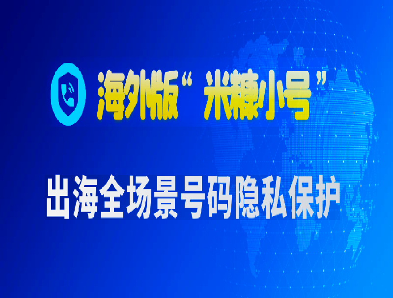 海外版“米糠小號(hào)”：全場景號(hào)碼隱私保護(hù)，構(gòu)建出海業(yè)務(wù)生態(tài)安全